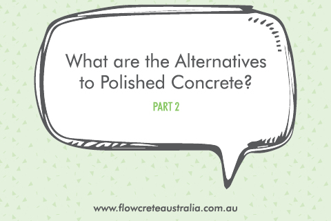 What Are the Alternatives to Polished Concrete? (Pt 2)