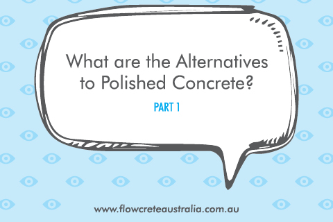 What Are the Alternatives to Polished Concrete? (Pt 1)